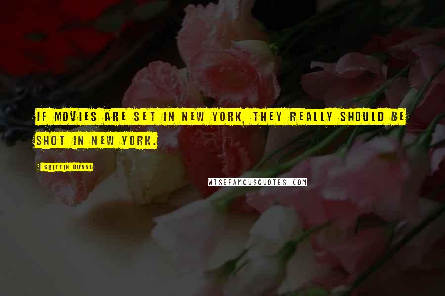 Griffin Dunne Quotes: If movies are set in New York, they really should be shot in New York.