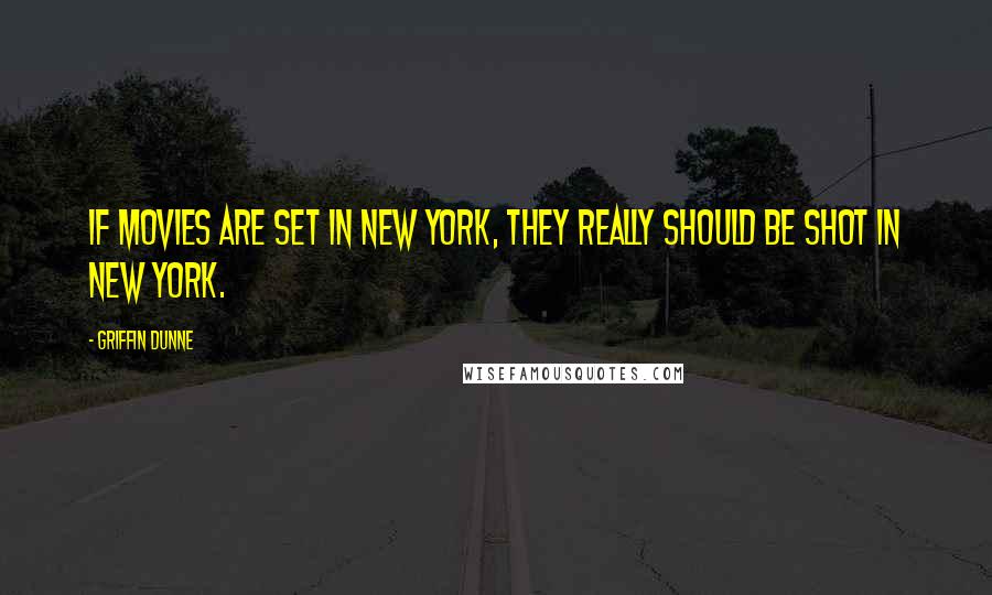 Griffin Dunne Quotes: If movies are set in New York, they really should be shot in New York.