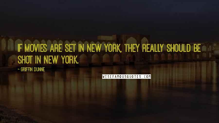 Griffin Dunne Quotes: If movies are set in New York, they really should be shot in New York.