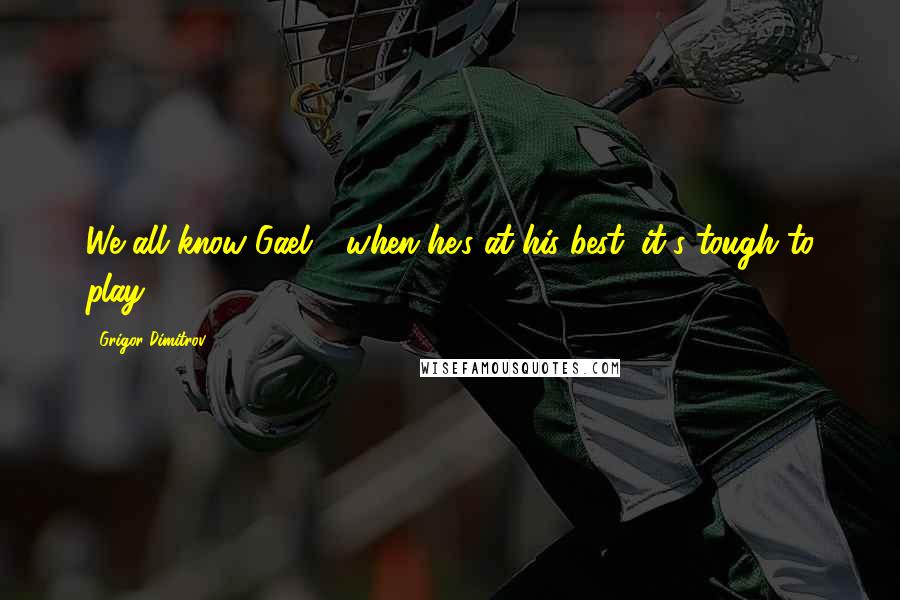 Grigor Dimitrov Quotes: We all know Gael - when he's at his best, it's tough to play.