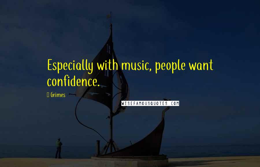 Grimes Quotes: Especially with music, people want confidence.