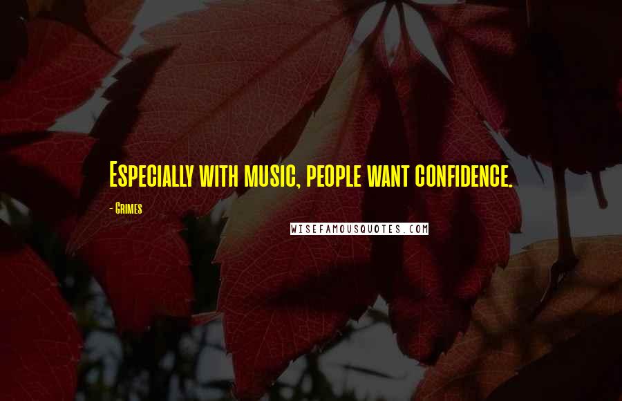 Grimes Quotes: Especially with music, people want confidence.