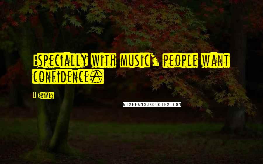 Grimes Quotes: Especially with music, people want confidence.