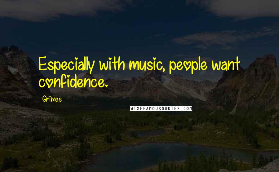 Grimes Quotes: Especially with music, people want confidence.