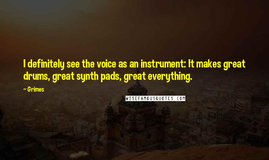 Grimes Quotes: I definitely see the voice as an instrument: It makes great drums, great synth pads, great everything.