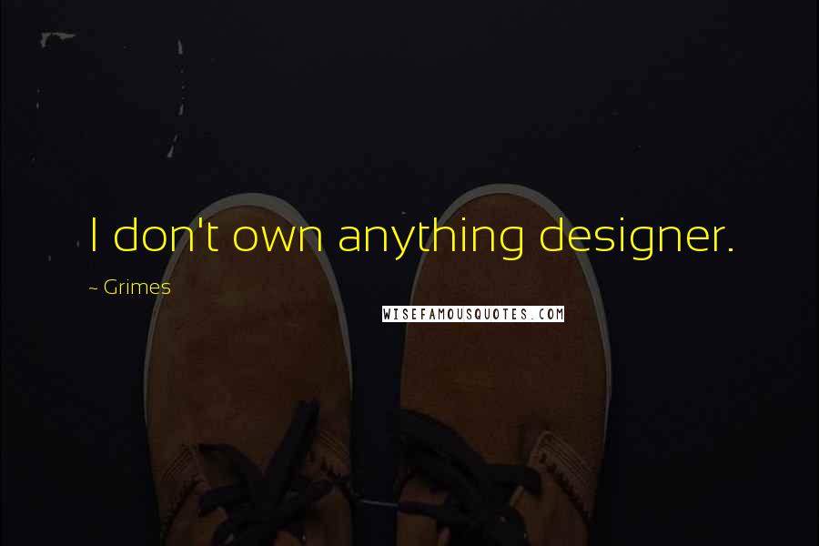 Grimes Quotes: I don't own anything designer.