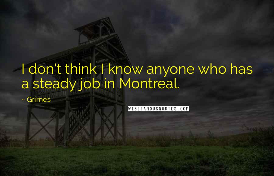 Grimes Quotes: I don't think I know anyone who has a steady job in Montreal.