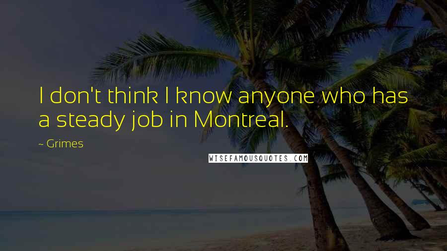 Grimes Quotes: I don't think I know anyone who has a steady job in Montreal.