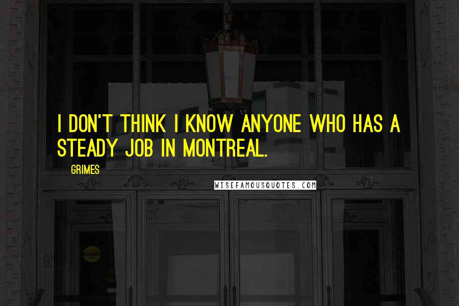 Grimes Quotes: I don't think I know anyone who has a steady job in Montreal.