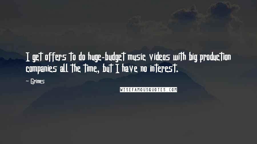 Grimes Quotes: I get offers to do huge-budget music videos with big production companies all the time, but I have no interest.