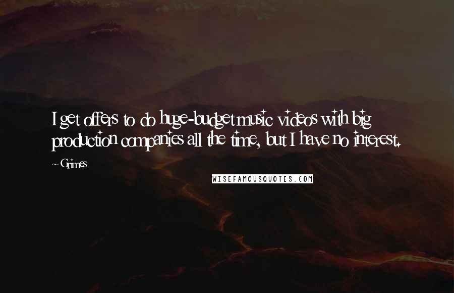 Grimes Quotes: I get offers to do huge-budget music videos with big production companies all the time, but I have no interest.