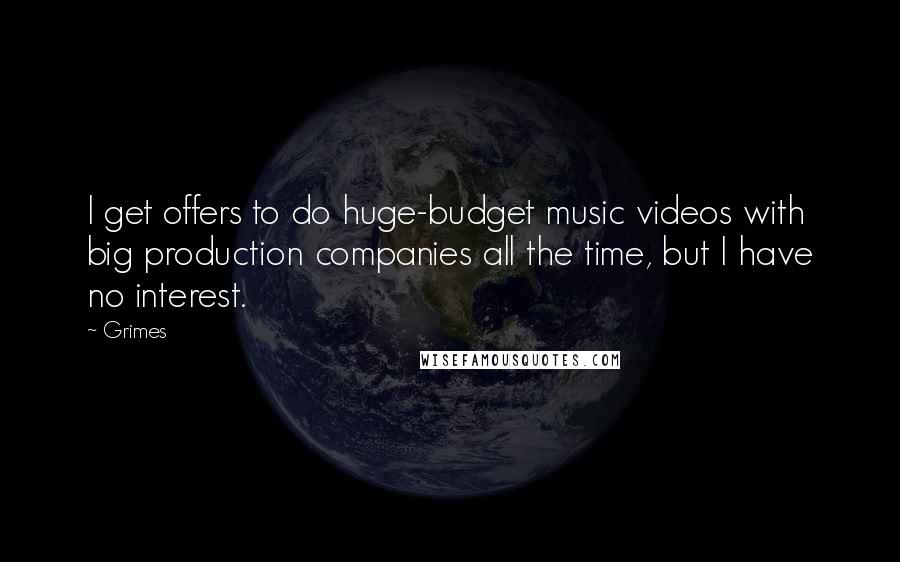 Grimes Quotes: I get offers to do huge-budget music videos with big production companies all the time, but I have no interest.