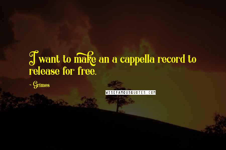 Grimes Quotes: I want to make an a cappella record to release for free.