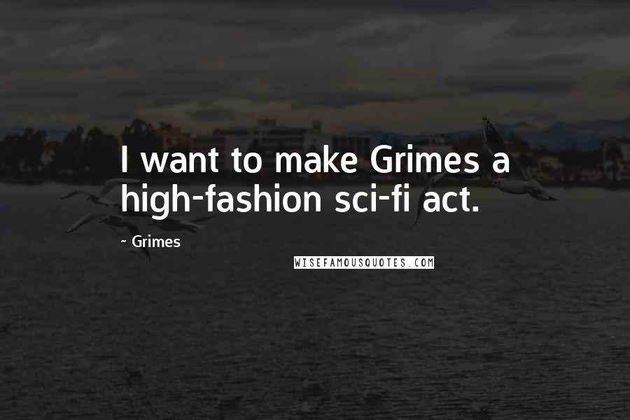 Grimes Quotes: I want to make Grimes a high-fashion sci-fi act.