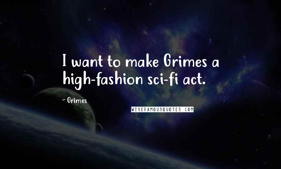 Grimes Quotes: I want to make Grimes a high-fashion sci-fi act.