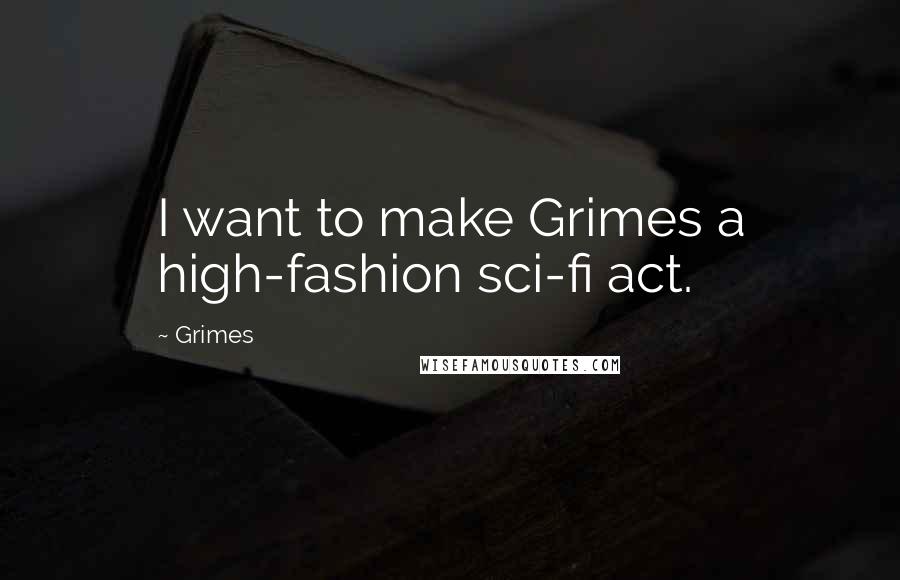 Grimes Quotes: I want to make Grimes a high-fashion sci-fi act.