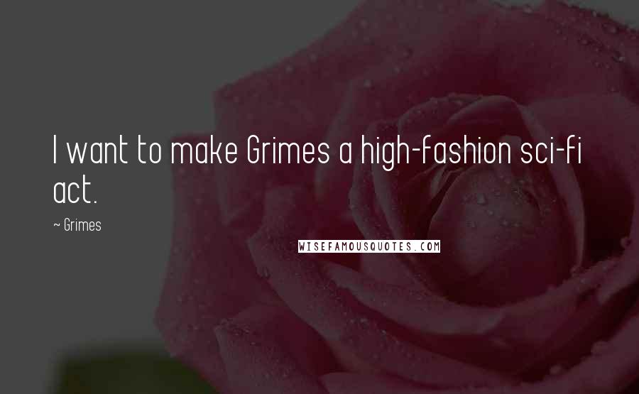 Grimes Quotes: I want to make Grimes a high-fashion sci-fi act.