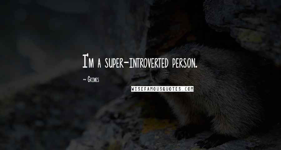 Grimes Quotes: I'm a super-introverted person.