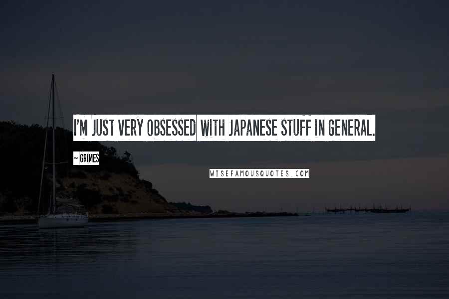 Grimes Quotes: I'm just very obsessed with Japanese stuff in general.