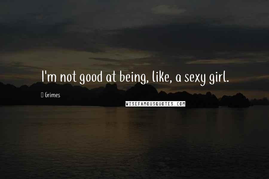 Grimes Quotes: I'm not good at being, like, a sexy girl.