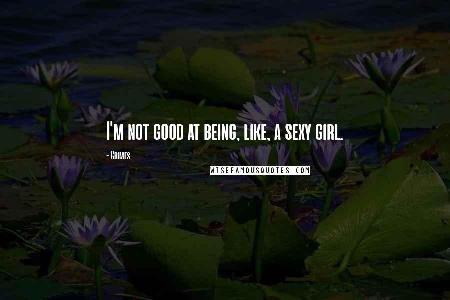 Grimes Quotes: I'm not good at being, like, a sexy girl.