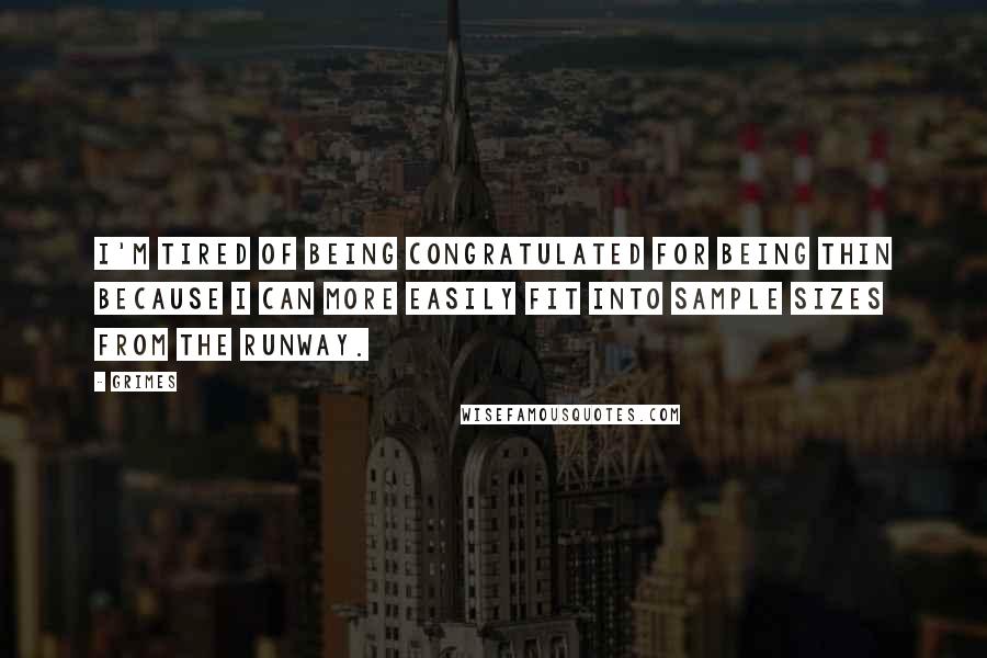 Grimes Quotes: I'm tired of being congratulated for being thin because I can more easily fit into sample sizes from the runway.