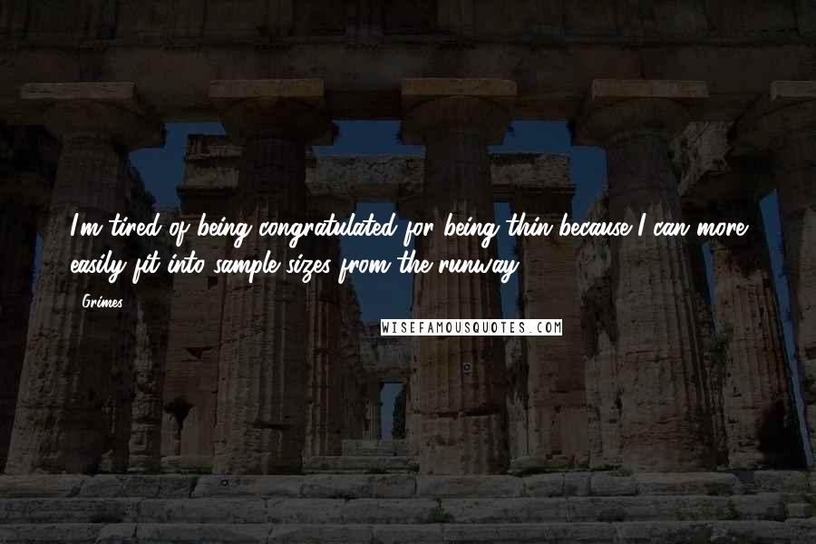 Grimes Quotes: I'm tired of being congratulated for being thin because I can more easily fit into sample sizes from the runway.