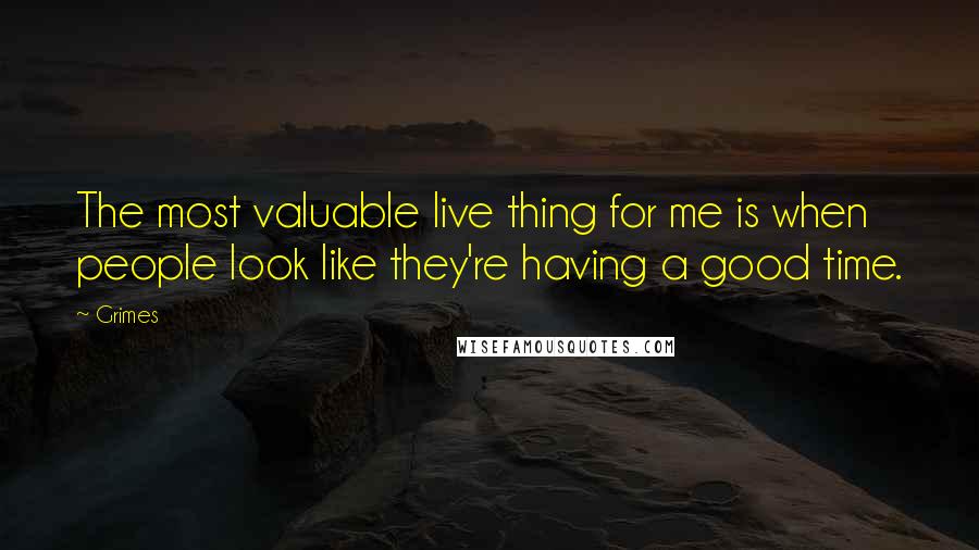 Grimes Quotes: The most valuable live thing for me is when people look like they're having a good time.