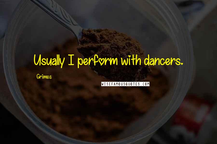 Grimes Quotes: Usually I perform with dancers.