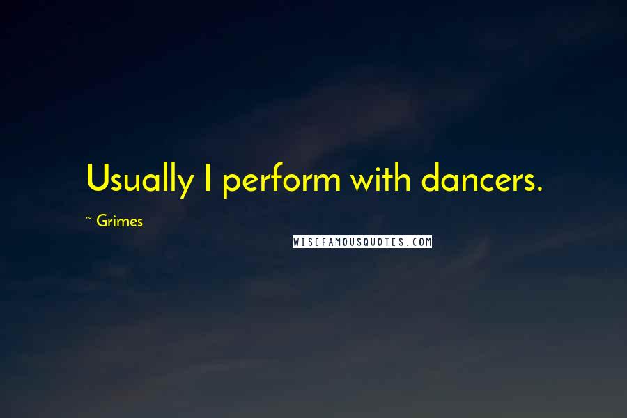 Grimes Quotes: Usually I perform with dancers.