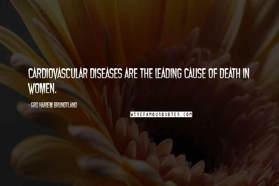 Gro Harlem Brundtland Quotes: Cardiovascular diseases are the leading cause of death in women.