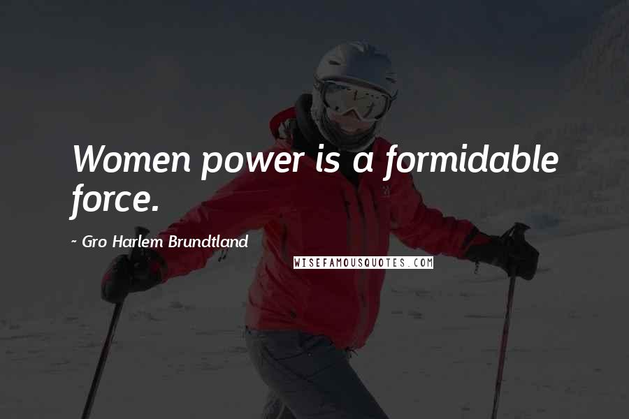 Gro Harlem Brundtland Quotes: Women power is a formidable force.