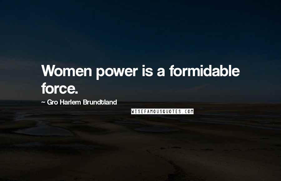 Gro Harlem Brundtland Quotes: Women power is a formidable force.