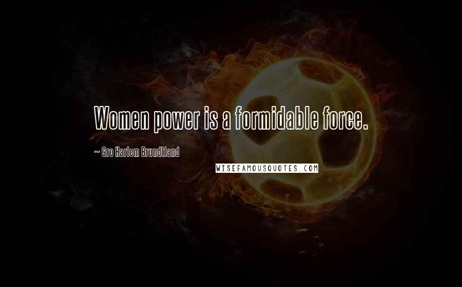 Gro Harlem Brundtland Quotes: Women power is a formidable force.