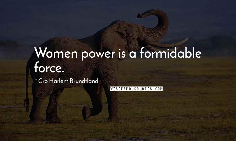 Gro Harlem Brundtland Quotes: Women power is a formidable force.