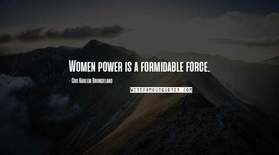 Gro Harlem Brundtland Quotes: Women power is a formidable force.