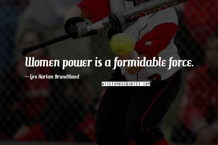 Gro Harlem Brundtland Quotes: Women power is a formidable force.
