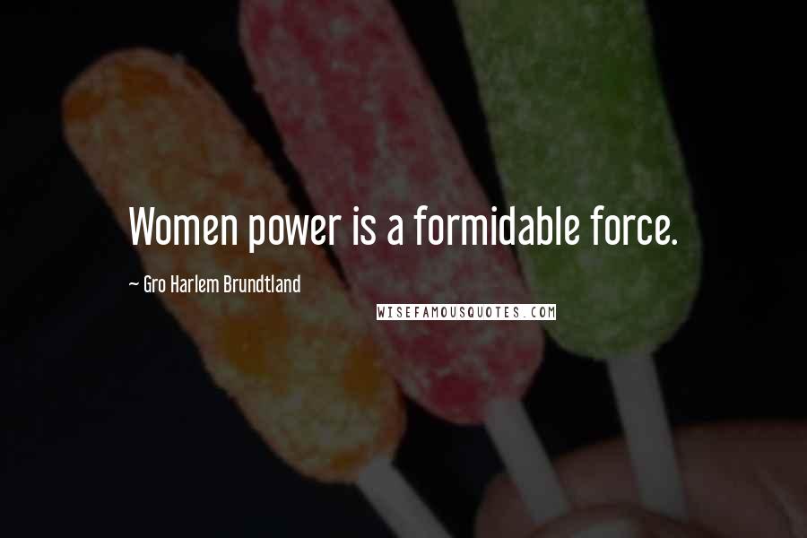 Gro Harlem Brundtland Quotes: Women power is a formidable force.