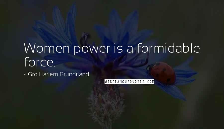 Gro Harlem Brundtland Quotes: Women power is a formidable force.