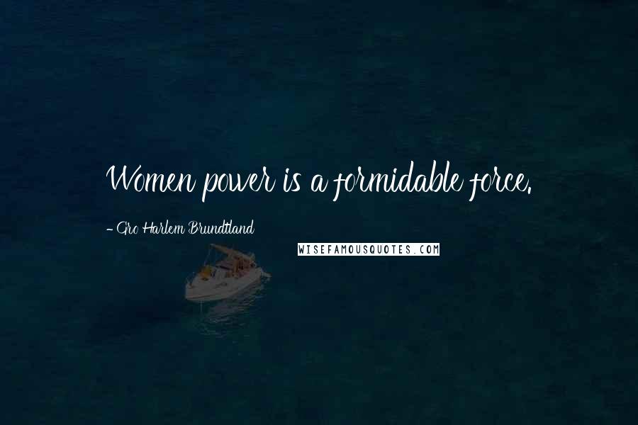 Gro Harlem Brundtland Quotes: Women power is a formidable force.
