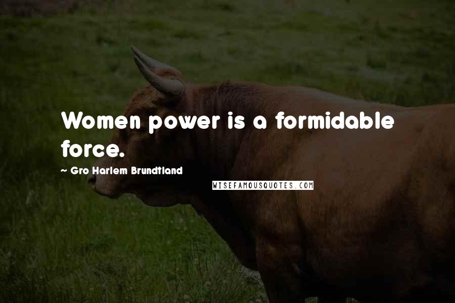 Gro Harlem Brundtland Quotes: Women power is a formidable force.