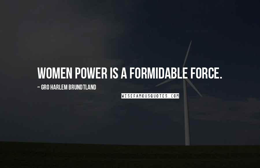 Gro Harlem Brundtland Quotes: Women power is a formidable force.