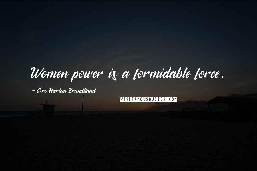 Gro Harlem Brundtland Quotes: Women power is a formidable force.