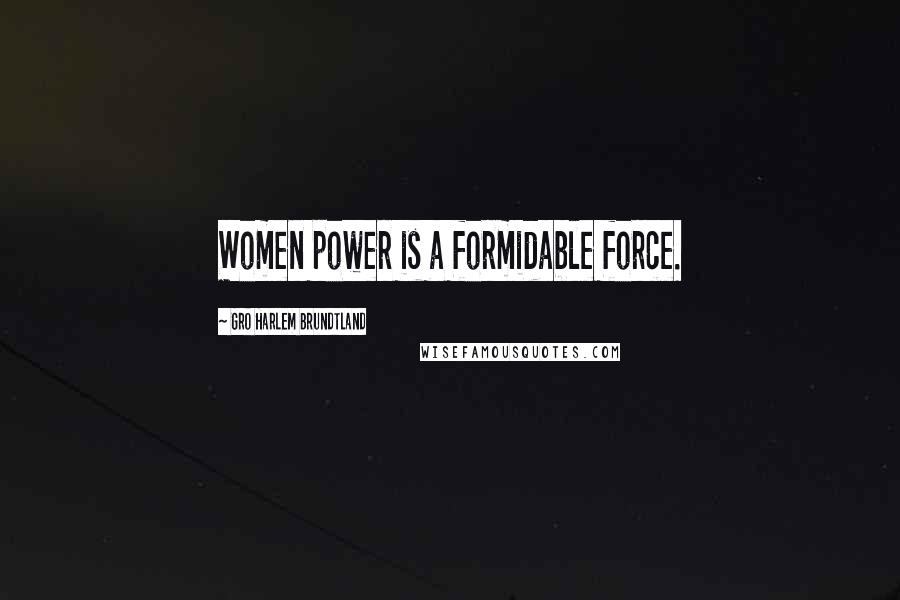 Gro Harlem Brundtland Quotes: Women power is a formidable force.
