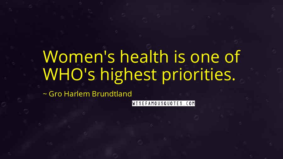 Gro Harlem Brundtland Quotes: Women's health is one of WHO's highest priorities.