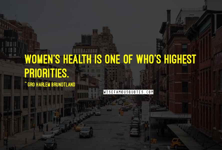 Gro Harlem Brundtland Quotes: Women's health is one of WHO's highest priorities.