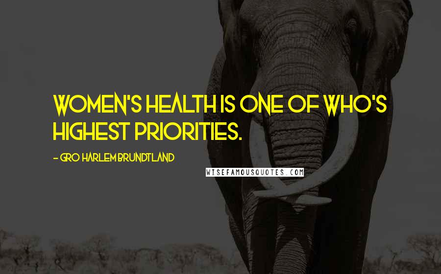 Gro Harlem Brundtland Quotes: Women's health is one of WHO's highest priorities.