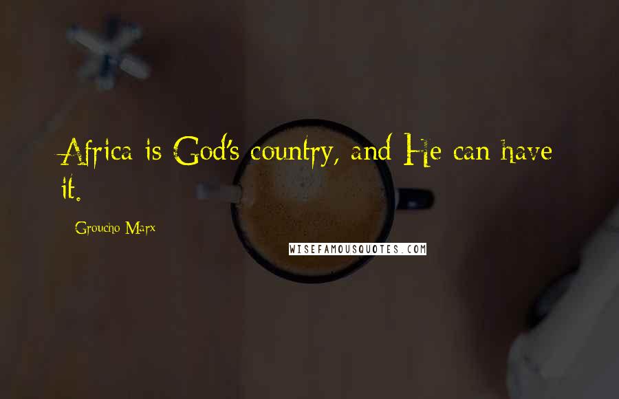 Groucho Marx Quotes: Africa is God's country, and He can have it.