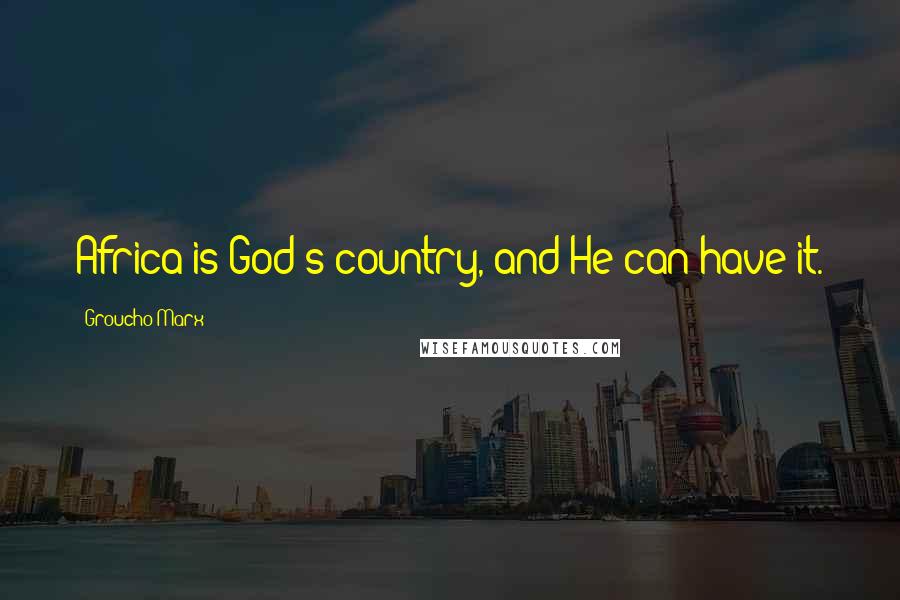 Groucho Marx Quotes: Africa is God's country, and He can have it.