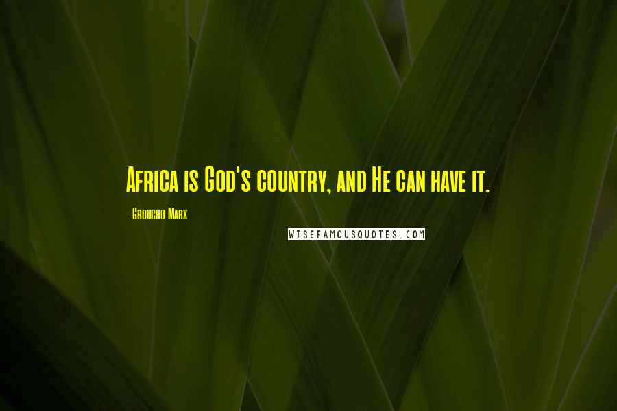 Groucho Marx Quotes: Africa is God's country, and He can have it.